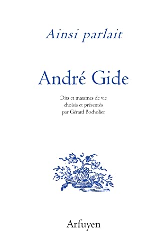 Ainsi parlait André Gide: Dits et maximes de vie