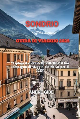 SONDRIO GUIDA DI VIAGGIO 2025 von Independently published