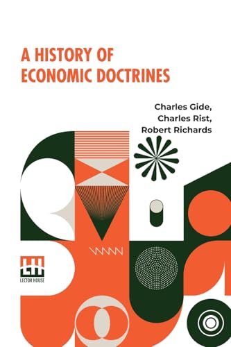 A History Of Economic Doctrines: From The Time Of The Physiocrats To The Present Day, Authorised Translation From The Second Revised And Augmented ... Late Professor William Smart By R. Richards von Lector House