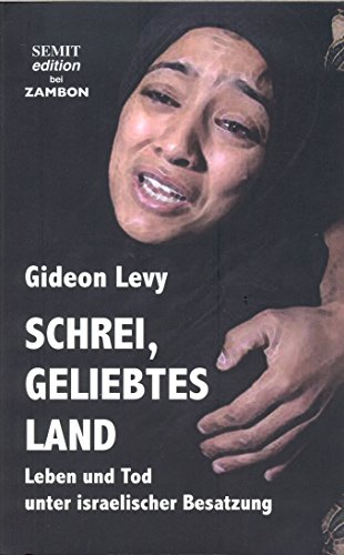 Schrei, geliebtes Land: Leben und Tod unter israelischer Besatzung