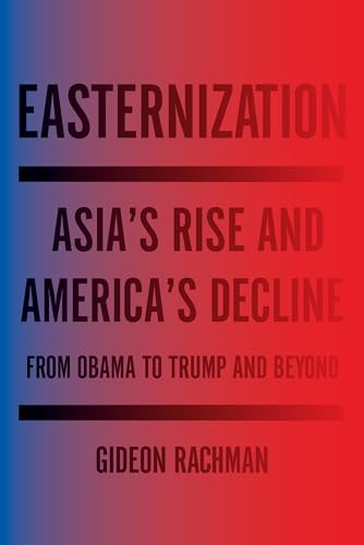 Easternization: Asia's Rise and America's Decline from Obama to Trump and Beyond
