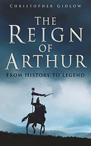 The Reign of Arthur: From History to Legend von History Press Ltd