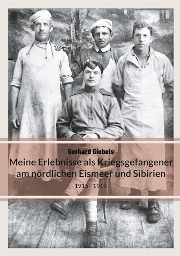 Meine Erlebnisse als Kriegsgefangener am nördlichen Eismeer und Sibirien: 1915 - 1919