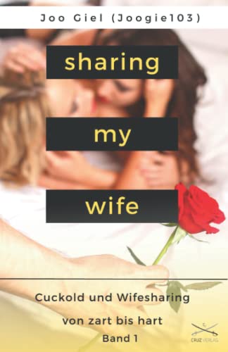 Sharing My Wife - Band 1: Eine Sammlung erotischer Cuckold und Wifesharinggeschichten, von zart bis hart. von Cruz Verlag
