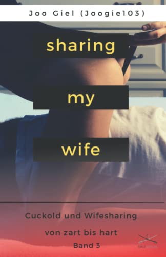 Sharing My Wife - Band 3: Eine Sammlung erotischer Cuckold und Wifesharinggeschichten, von zart bis hart. von Cruz Verlag