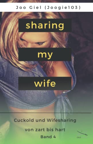 Sharing My Wife - Band 4: Eine Sammlung erotischer Cuckold und Wifesharinggeschichten, von zart bis hart. von Cruz Verlag