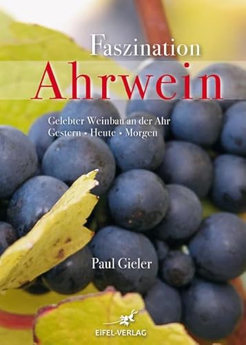 Faszination Ahrwein: Gelebter Weinbau an der Ahr - Gestern - Heute - Morgen