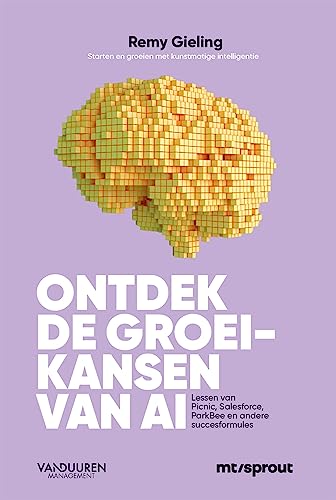 Ontdek de groeikansen van AI: lessen van Picnic, Salesforce, Parkbee en andere succesformules : starten en groeien met kunstmatige intelligentie (Sprout Groeigids) von Van Duuren Management