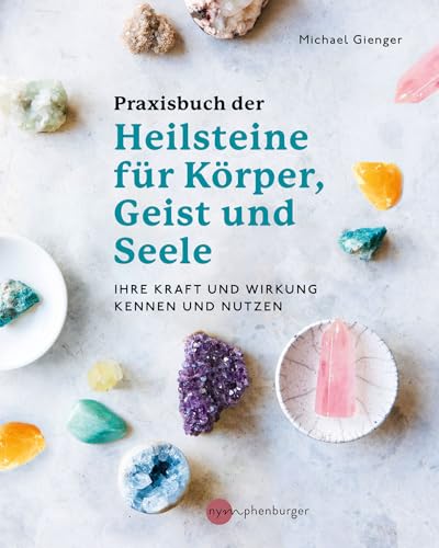 Praxisbuch der Heilsteine für Körper, Geist und Seele: Ihre Kraft und Wirkung kennen und nutzen von Nymphenburger in der Franckh-Kosmos Verlags-GmbH & Co. KG