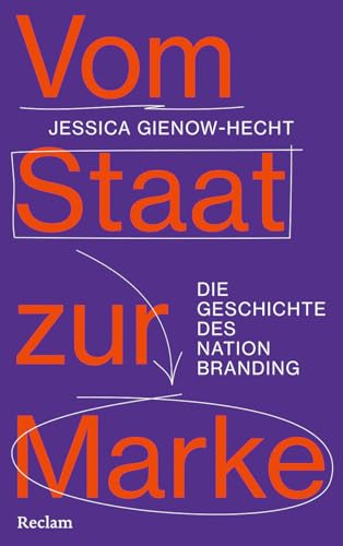 Vom Staat zur Marke. Die Geschichte des Nation Branding: Wie Staaten sich selbst vermarkten und was sie damit bezwecken von Reclam, Philipp, jun. GmbH, Verlag