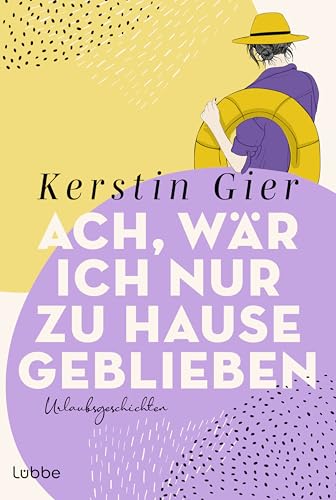 Ach, wär ich nur zu Hause geblieben: Urlaubsgeschichten für die ganze Familie Ach, wär ich nur zu Hause geblieben: Urlaubsgeschichten für die ganze Familie von Lübbe