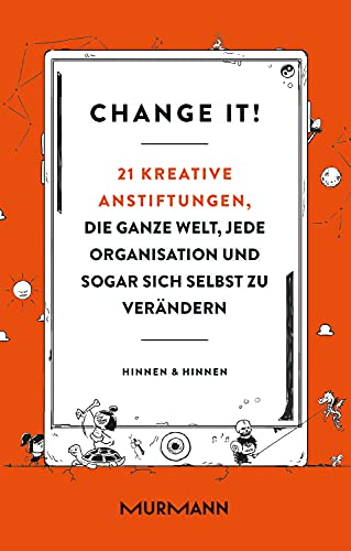 Change it! 21 kreative Anstiftungen, die ganze Welt, jede Organisation und sogar sich selbst zu verändern