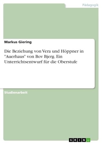 Die Beziehung von Vera und Höppner in "Auerhaus" von Bov Bjerg. Ein Unterrichtsentwurf für die Oberstufe von GRIN Verlag