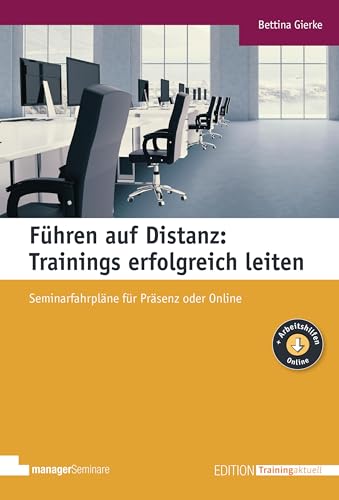 Führen auf Distanz: Trainings erfolgreich leiten: Seminarfahrpläne für Präsenz und Online (Edition Training aktuell)