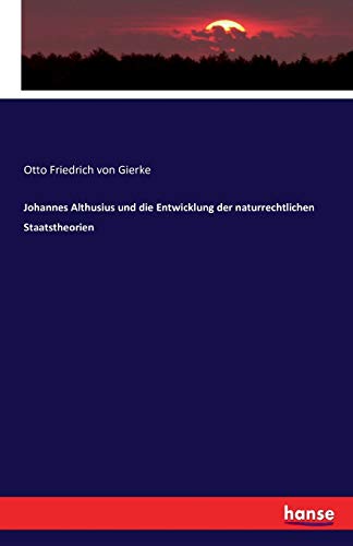 Johannes Althusius und die Entwicklung der naturrechtlichen Staatstheorien von Hansebooks