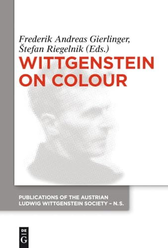 Wittgenstein on Colour (Publications of the Austrian Ludwig Wittgenstein Society – New Series, 21, Band 21) von de Gruyter