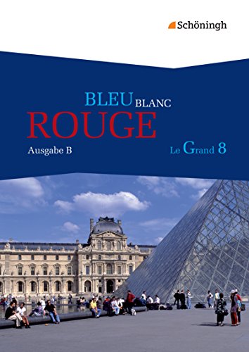 BLEU BLANC ROUGE - Le Grand 8 - Ausgabe B: Schülerbuch: Schulbuch (BLEU BLANC ROUGE - Le Grand 8 - Ausgabe B: Lese- und Arbeitsbuch für die gymnasiale Oberstufe (G8))