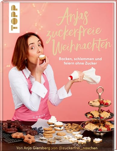 Anjas zuckerfreie Weihnachten. Von Anja Giersberg von @zuckerfrei_naschen.: Backen, schlemmen und feiern ohne Zucker von Frech