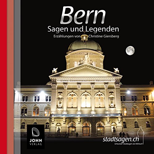 Bern Sagen und Legenden: Stadtsagen und Geschichte der Stadt Bern in der Schweiz (Stadtsagen: Die schönsten Schweizer Sagen als Hörbuch)