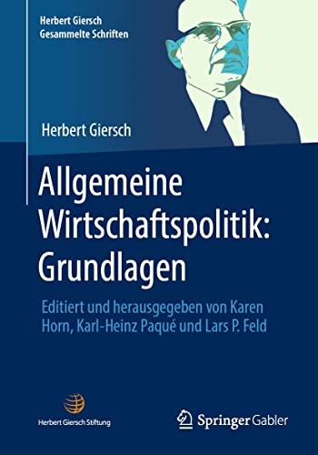 Allgemeine Wirtschaftspolitik: Grundlagen: Editiert und herausgegeben von Karen Horn, Karl-Heinz Paqué und Lars P. Feld (Herbert Giersch. Gesammelte Schriften) von Springer Gabler
