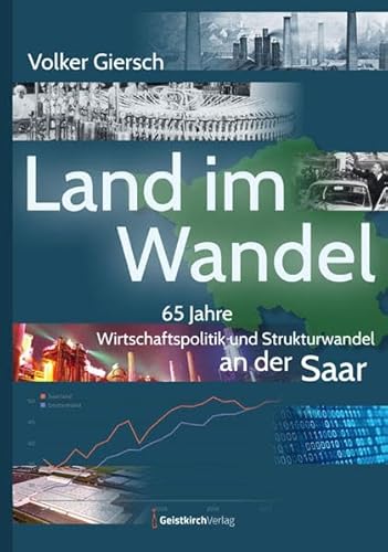 Land im Wandel: 65 Jahre Wirtschaftspolitik und Strukturwandel an der Saar