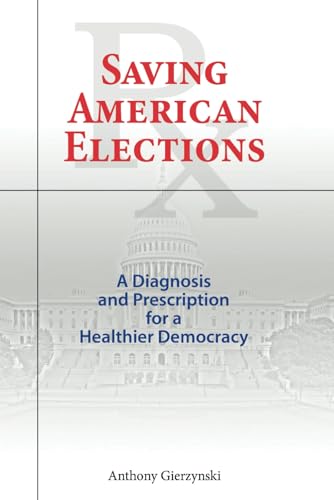 Saving American Elections: A Diagnosis and Prescription for a Healthier Democracy von Cambria Press
