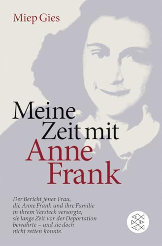 Meine Zeit mit Anne Frank: Der Bericht jener Frau,die Anne Frank und ihre Familie in ihrem Versteck versorgte,sie lange Zeit vor der Deportation bewahrte - und doch nicht retten konnte von FISCHERVERLAGE
