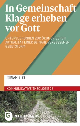In Gemeinschaft Klage erheben vor Gott: Untersuchungen zur ökumenischen Aktualität einer beinahe vergessenen Gebetsform (Kommunikative Theologie) von Matthias-Grünewald
