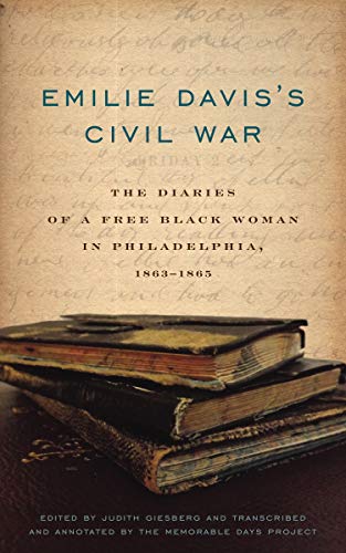 Emilie Davis's Civil War: The Diaries of a Free Black Woman in Philadelphia, 1863–1865