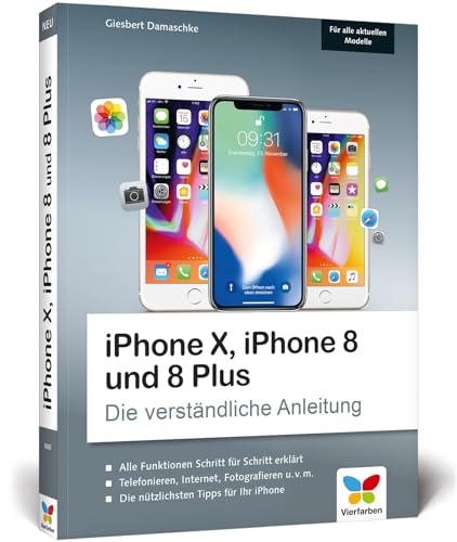 iPhone X, iPhone 8 und 8 Plus: Die verständliche Anleitung zu allen aktuellen iPhones – neu zu iOS 11 iPhone X, iPhone 8 und 8 Plus: Die verständliche Anleitung zu allen aktuellen iPhones – neu zu iOS 11