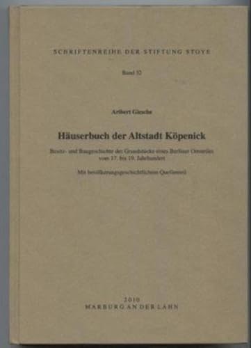 Häuserbuch der Altstadt Köpenick: Bau- und Besitzgeschichte eines Berliner Ortsteils vom 17. - 19. Jahrhundert (Schriftenreihe der Stiftung Stoye)