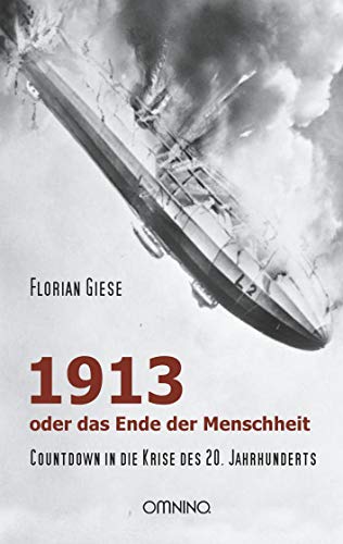 1913 - oder das Ende der Menschheit: Countdown in die Krise des 20. Jahrhunderts 1913 - oder das Ende der Menschheit: Countdown in die Krise des 20. Jahrhunderts