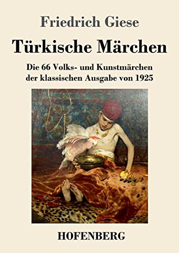 Türkische Märchen: Die 66 Volks- und Kunstmärchen der klassischen Ausgabe von 1925