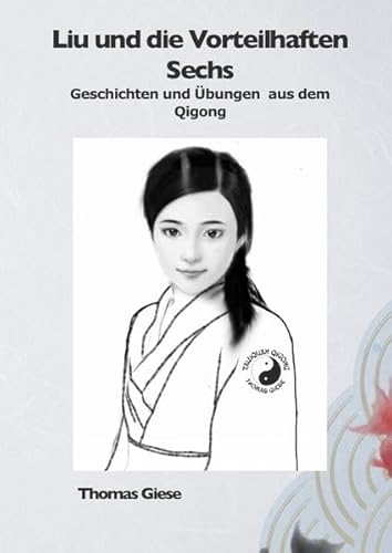 Qigong, Liu / Liu und die Vorteilhaften Sechs: Geschichten und Übungen aus dem Qigong
