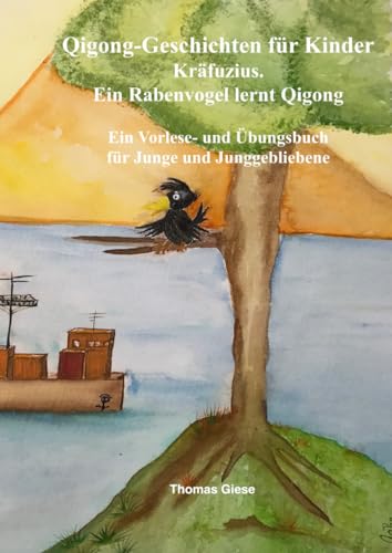 Qigong-Geschichten für Kinder. Kräfuzius. Ein Rabenvogel lernt Qigong: Ein Vorlese- und Übungsbuch für Junge und Junggebliebene