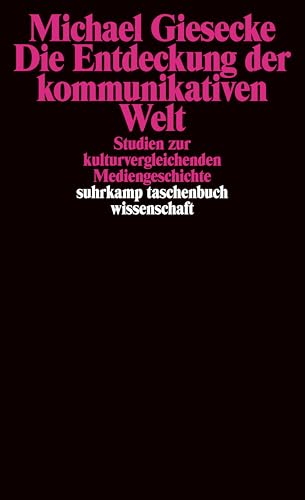 Die Entdeckung der kommunikativen Welt: Studien zur kulturvergleichenden Mediengeschichte (suhrkamp taschenbuch wissenschaft)