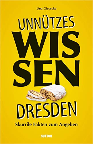 Geschenkbuch – Unnützes Wissen Dresden: Skurrile, abwegige und lustige Fakten für Besserwisser und Alleskenner Geschenkbuch – Unnützes Wissen Dresden: Skurrile, abwegige und lustige Fakten für Besserwisser und Alleskenner