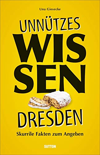 Geschenkbuch – Unnützes Wissen Dresden: Skurrile, abwegige und lustige Fakten für Besserwisser und Alleskenner