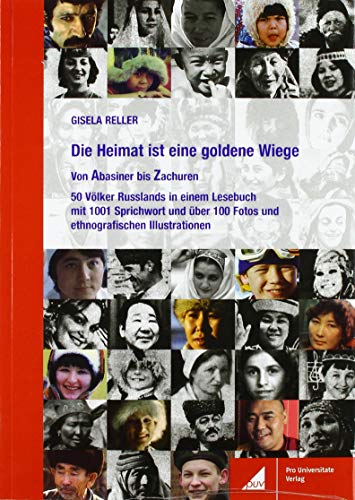 Die Heimat ist eine goldene Wiege: Von Abasiner bis Zachuren. 50 Völker Russlands in einem Lesebuch mit 1001 Sprichwort und über 100 Fotos und ethnografischen Illustrationen