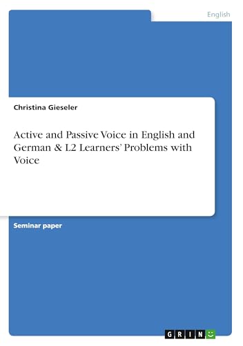 Active and Passive Voice in English and German & L2 Learners¿ Problems with Voice von GRIN Verlag