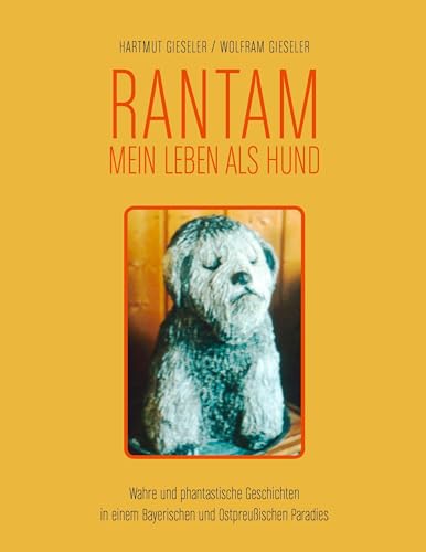 Rantam. Mein Leben als Hund: Wahre und phantastische Geschichten in einem Bayerischen und Ostpreußischen Paradies Rantam. Mein Leben als Hund: Wahre und phantastische Geschichten in einem Bayerischen und Ostpreußischen Paradies