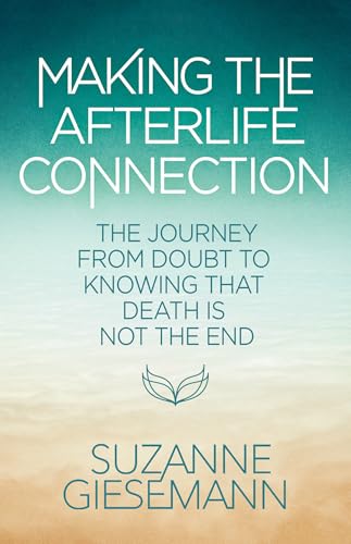 Making the Afterlife Connection: The Journey from Doubt to Knowing That Death Is Not the End von Hay House LLC