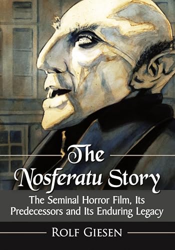 The Nosferatu Story: The Seminal Horror Film, Its Predecessors and Its Enduring Legacy von McFarland