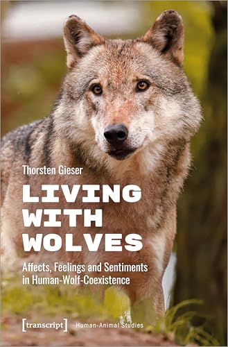Living with Wolves: Affects, Feelings and Sentiments in Human-Wolf-Coexistence (Human-Animal Studies)