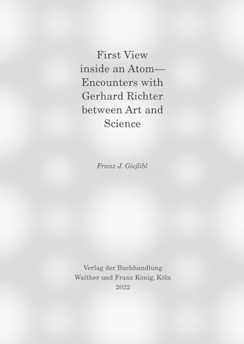 First view inside an Atom― Encounters with Gerhard Richter between Art and Science von König, Walther