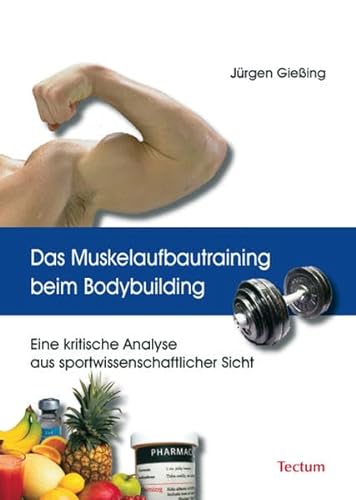 Das Muskelaufbautraining beim Bodybuilding. Eine kritische Analyse aus sportwissenschaftlicher Sicht