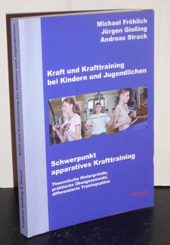 Kraft und Krafttraining bei Kindern und Jugendlichen - Schwerpunkt apparatives Krafttraining: Theoretische Hintergründe, praktische Übungsauswahl, differenzierte Trainingspläne