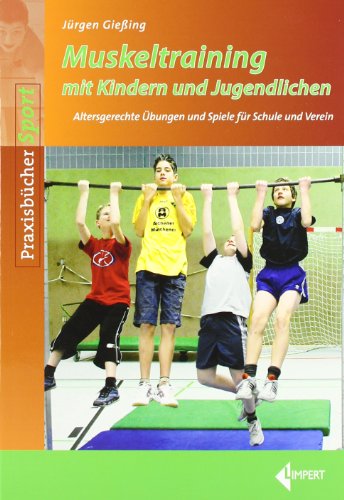 Muskeltraining mit Kindern und Jugendlichen: Altersgerechte Übungen und Spiele für Schule und Verein