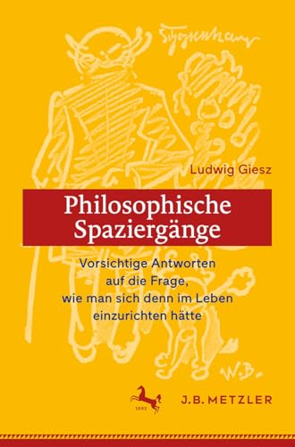 Philosophische Spaziergänge: Vorsichtige Antworten auf die Frage, wie man sich denn im Leben einzurichten hätte von J.B. Metzler