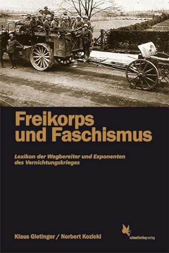 Freikorps und Faschismus: Lexikon der Vernichtungskrieger: Lexikon der Wegbereiter und Exponenten des Vernichtungskrieges